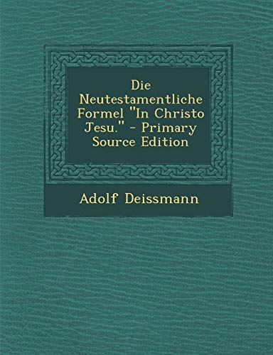 9781294833116: Die Neutestamentliche Formel "In Christo Jesu." - Primary Source Edition