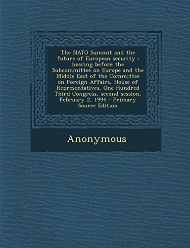 9781294842996: The NATO Summit and the Future of European Security: Hearing Before the Subcommittee on Europe and the Middle East of the Committee on Foreign ... Session, February 2, 1994 - Primary Sourc