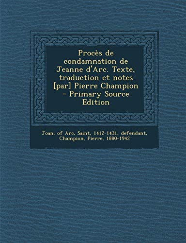 9781294845423: Proces de Condamnation de Jeanne D'Arc. Texte, Traduction Et Notes [Par] Pierre Champion