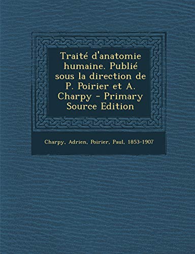 Imagen de archivo de Trait?? d'anatomie humaine. Publi?? sous la direction de P. Poirier et A. Charpy - Primary Source Edition a la venta por Majestic Books