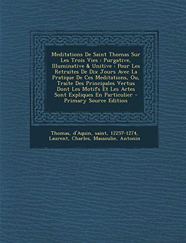 9781294848813: Meditations De Saint Thomas Sur Les Trois Vies: Purgative, Illuminative & Unitive : Pour Les Retraites De Dix Jours Avec La Pratique De Ces ... Et Les Actes Sont Expliques En Particulier