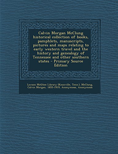 9781294864080: Calvin Morgan McClung historical collection of books, pamphlets, manuscripts, pictures and maps relating to early western travel and the history and genealogy of Tennessee and other southern states