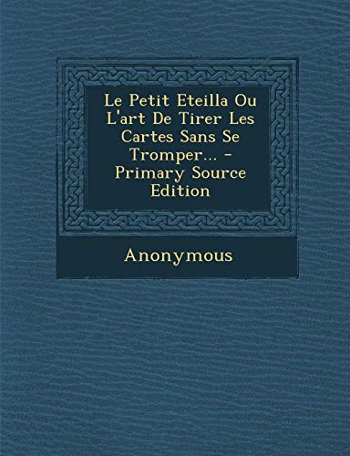 9781294867302: Le Petit Eteilla Ou l'Art de Tirer Les Cartes Sans Se Tromper... - Primary Source Edition