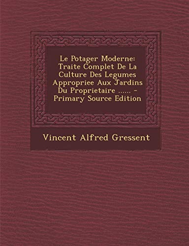 9781294872214: Le Potager Moderne: Traite Complet De La Culture Des Legumes Appropriee Aux Jardins Du Proprietaire ...... (French Edition)