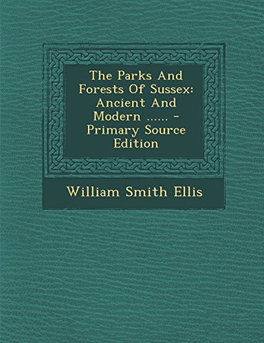 9781294872467: The Parks And Forests Of Sussex: Ancient And Modern ...... - Primary Source Edition