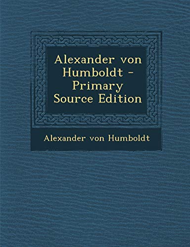 9781294872849: Alexander Von Humboldt - Primary Source Edition