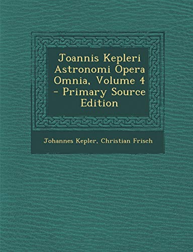 9781294895138: Joannis Kepleri Astronomi Opera Omnia, Volume 4