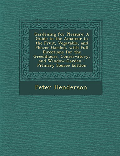 9781294896623: Gardening for Pleasure: A Guide to the Amateur in the Fruit, Vegetable, and Flower Garden, with Full Directions for the Greenhouse, Conservatory, and Window-Garden - Primary Source Edition
