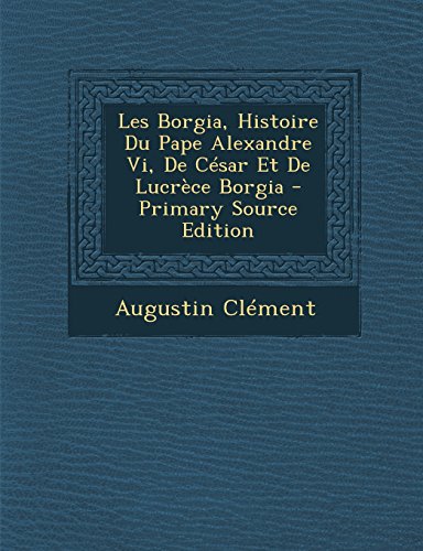 9781294899198: Les Borgia, Histoire Du Pape Alexandre VI, de Cesar Et de Lucrece Borgia