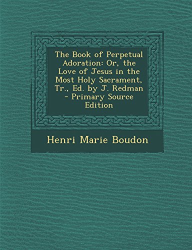 Beispielbild fr The Book of Perpetual Adoration: Or, the Love of Jesus in the Most Holy Sacrament, Tr., Ed. by J. Redman zum Verkauf von Buchpark