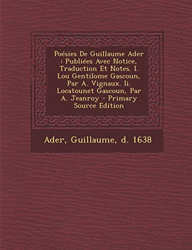 9781294913023: Posies De Guillaume Ader: Publies Avec Notice, Traduction Et Notes. I. Lou Gentilome Gascoun, Par A. Vignaux. Ii. Locatounet Gascoun, Par A. Jeanroy