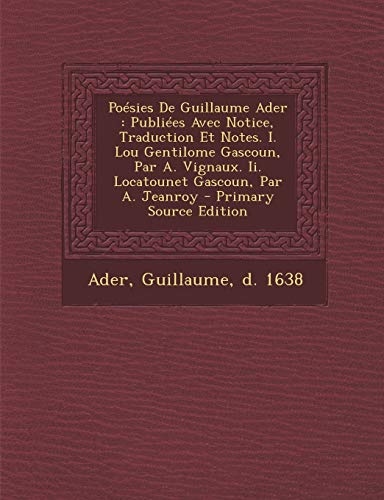 9781294913023: Posies De Guillaume Ader: Publies Avec Notice, Traduction Et Notes. I. Lou Gentilome Gascoun, Par A. Vignaux. Ii. Locatounet Gascoun, Par A. Jeanroy (French Edition)