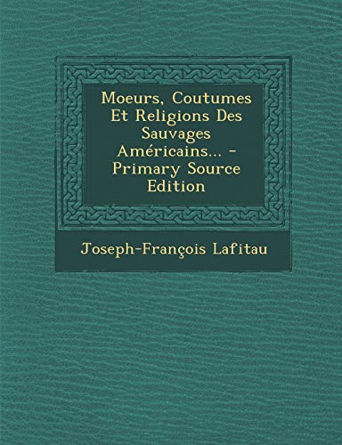 9781294918394: Moeurs, Coutumes Et Religions Des Sauvages Amricains...