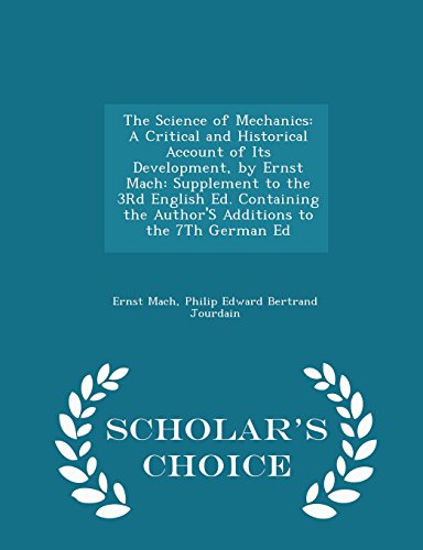 9781294938453: The Science of Mechanics: A Critical and Historical Account of Its Development, by Ernst Mach: Supplement to the 3Rd English Ed. Containing the ... the 7Th German Ed - Scholar's Choice Edition