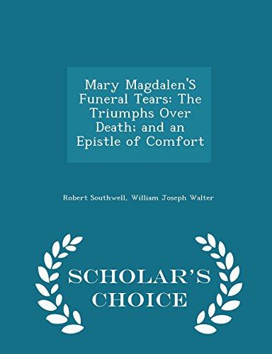 9781294939207: Mary Magdalen'S Funeral Tears: The Triumphs Over Death; and an Epistle of Comfort - Scholar's Choice Edition