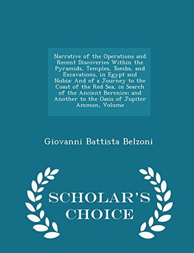 Narrative of the Operations and Recent Discoveries Within the Pyramids, Temples, Tombs, and Excavations, in Egypt and Nubia: And of a Journey to the ... Another to the Oasis of Jupiter Ammon, Volume - Belzoni, Giovanni Battista