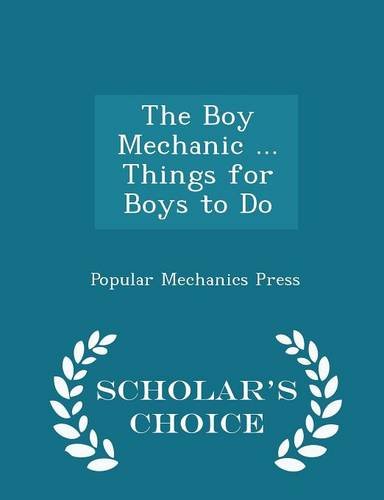 9781294945727: The Boy Mechanic ... Things for Boys to Do - Scholar's Choice Edition