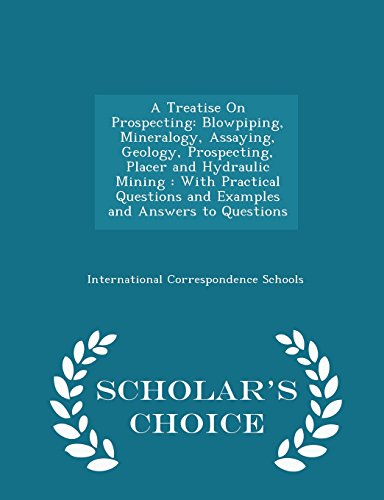 9781294951070: A Treatise on Prospecting: Blowpiping, Mineralogy, Assaying, Geology, Prospecting, Placer and Hydraulic Mining: With Practical Questions and Examples ... to Questions - Scholar's Choice Edition