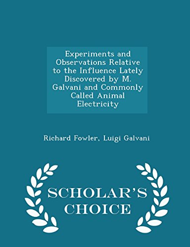 9781294952978: Experiments and Observations Relative to the Influence Lately Discovered by M. Galvani and Commonly Called Animal Electricity - Scholar's Choice Edition