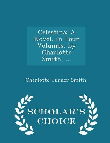 9781294953227: Celestina: A Novel. in Four Volumes. by Charlotte Smith. ... - Scholar's Choice Edition