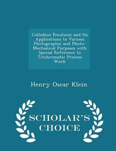 9781294953258: Collodion Emulsion and Its Applications to Various Photographic and Photo-Mechanical Purposes with Special Reference to Trichromatic Process Work - Scholar's Choice Edition