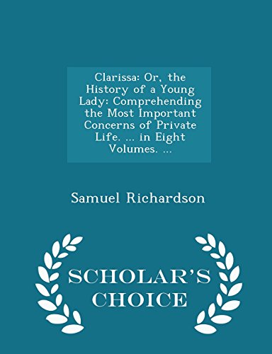 9781294956778: Clarissa: Or, the History of a Young Lady: Comprehending the Most Important Concerns of Private Life. ... in Eight Volumes. ... - Scholar's Choice Edition