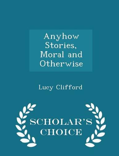 9781294957782: Anyhow Stories, Moral and Otherwise - Scholar's Choice Edition