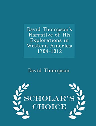 9781294960058: David Thompson's Narrative of His Explorations in Western America: 1784-1812 - Scholar's Choice Edition