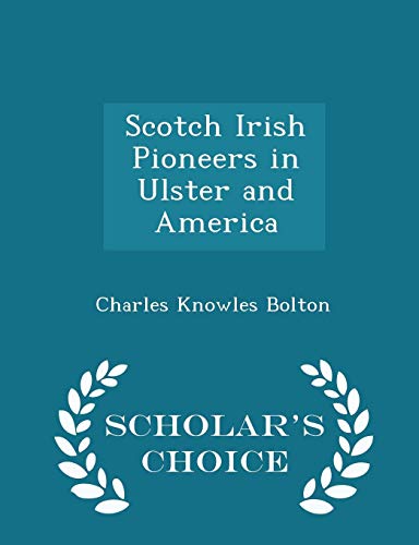9781294961956: Scotch Irish Pioneers in Ulster and America - Scholar's Choice Edition