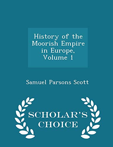 9781294962830: History of the Moorish Empire in Europe, Volume 1 - Scholar's Choice Edition