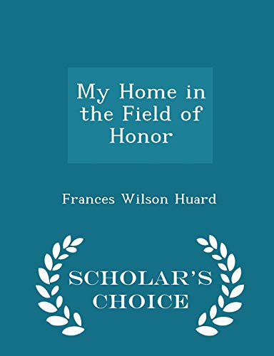 Stock image for My Home in the Field of Honor - Scholar's Choice Edition for sale by Majestic Books