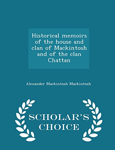 9781294976011: Historical memoirs of the house and clan of Mackintosh and of the clan Chattan - Scholar's Choice Edition