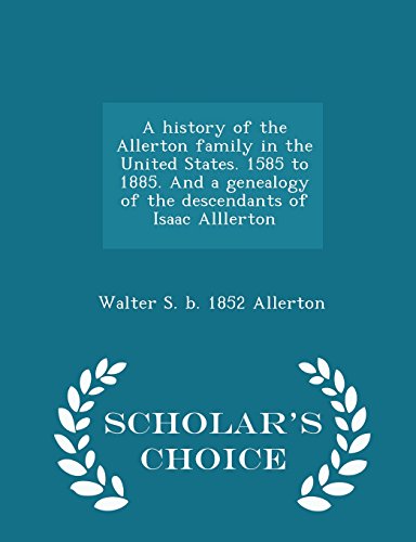 9781294976066: A history of the Allerton family in the United States. 1585 to 1885. And a genealogy of the descendants of Isaac Alllerton - Scholar's Choice Edition