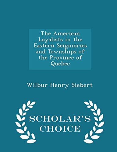 9781294980100: The American Loyalists in the Eastern Seigniories and Townships of the Province of Quebec - Scholar's Choice Edition