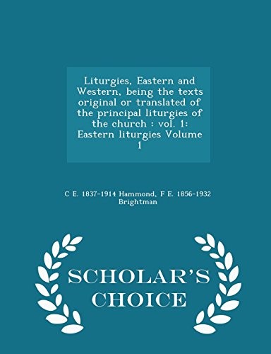 9781294996262: Liturgies, Eastern and Western, Being the Texts Original or Translated of the Principal Liturgies of the Church: Vol. 1: Eastern Liturgies Volume 1 - Scholar's Choice Edition