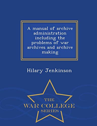 9781294996286: A Manual of Archive Administration Including the Problems of War Archives and Archive Making - War College Series