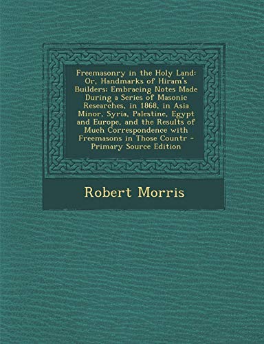9781295007998: Freemasonry in the Holy Land: Or, Handmarks of Hiram's Builders; Embracing Notes Made During a Series of Masonic Researches, in 1868, in Asia Minor, ... with Freemasons in Those Countr