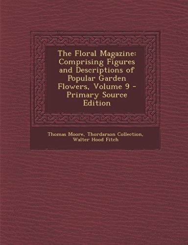 9781295011759: The Floral Magazine: Comprising Figures and Descriptions of Popular Garden Flowers, Volume 9 - Primary Source Edition