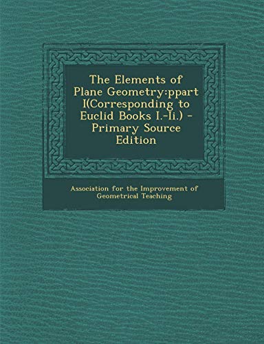 9781295016341: The Elements of Plane Geometry: ppart I(Corresponding to Euclid Books I.-Ii.)