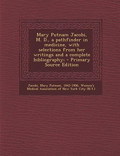 9781295043484: Mary Putnam Jacobi, M. D., a Pathfinder in Medicine, with Selections from Her Writings and a Complete Bibliography;