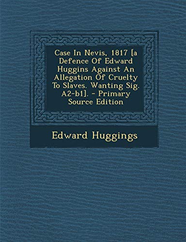 9781295046003: Case In Nevis, 1817 [a Defence Of Edward Huggins Against An Allegation Of Cruelty To Slaves. Wanting Sig. A2-b1].