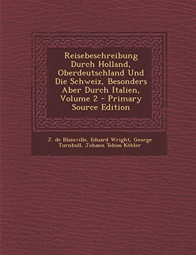 9781295046256: Reisebeschreibung Durch Holland, Oberdeutschland Und Die Schweiz, Besonders Aber Durch Italien, Volume 2 - Primary Source Edition