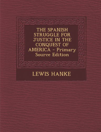 9781295047642: THE SPANISH STRUGGLE FOR JUSTICE IN THE CONQUEST OF AMERICA