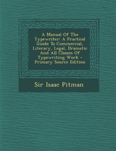 9781295055425: A Manual Of The Typewriter: A Practical Guide To Commercial, Literary, Legal, Dramatic And All Classes Of Typewriting Work