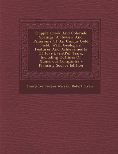 9781295056927: Cripple Creek And Colorado Springs: A Review And Panaroma Of An Unique Gold Field, With Geological Features And Achievements Of Five Eventful Years, Including Outlines Of Numerous Companies