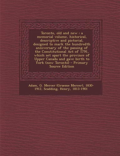 9781295060917: Toronto, old and new: a memorial volume, historical, descriptive and pictorial, designed to mark the hundredth anniversary of the passing of the ... Canada and gave birth to York (now Toronto)