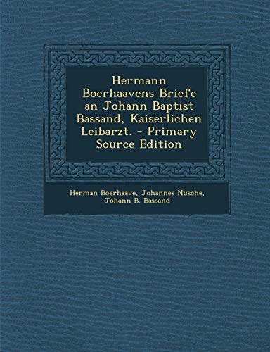 9781295072439: Hermann Boerhaavens Briefe an Johann Baptist Bassand, Kaiserlichen Leibarzt. - Primary Source Edition