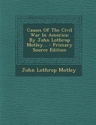 9781295076086: Causes of the Civil War in America: By John Lothrop Motley...