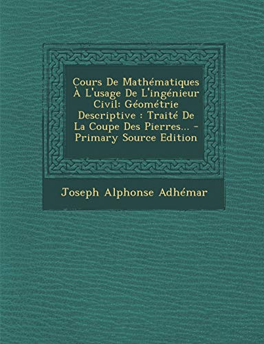 9781295080601: Cours De Mathmatiques  L'usage De L'ingnieur Civil: Gomtrie Descriptive : Trait De La Coupe Des Pierres... (French Edition)
