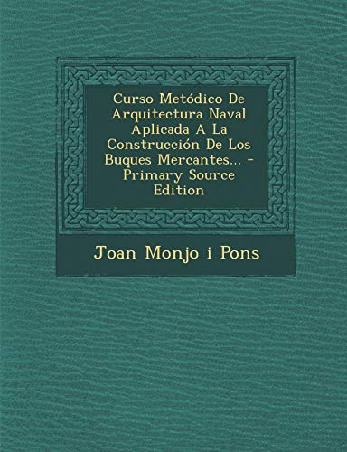 9781295081639: Curso Metdico De Arquitectura Naval Aplicada A La Construccin De Los Buques Mercantes... - Primary Source Edition